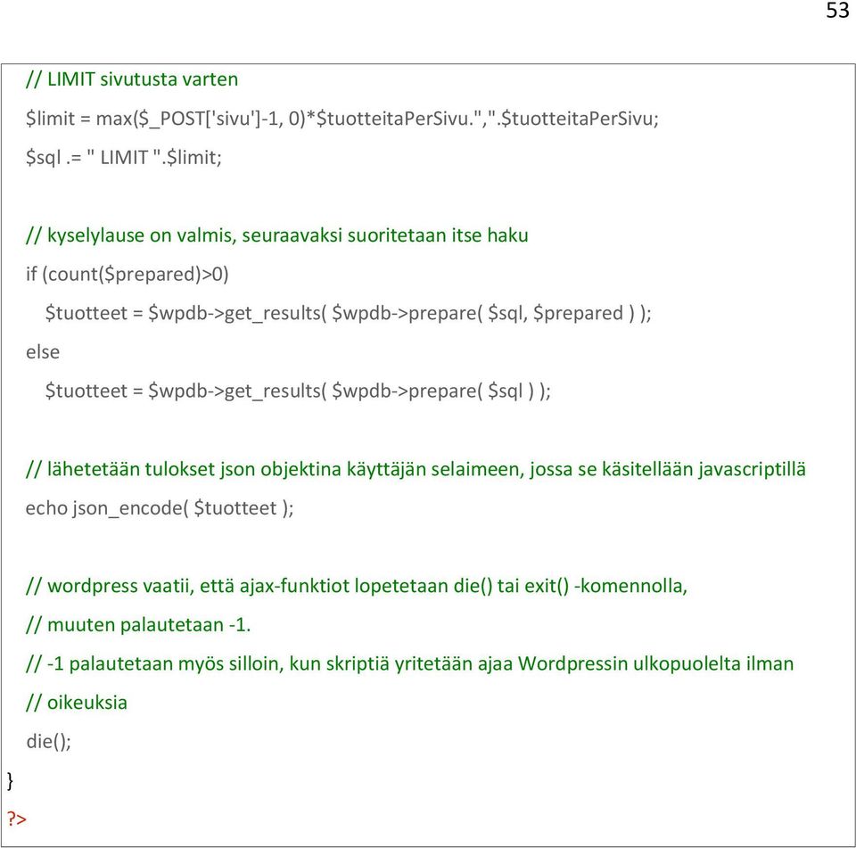 $tuotteet = $wpdb->get_results( $wpdb->prepare( $sql ) ); // lähetetään tulokset json objektina käyttäjän selaimeen, jossa se käsitellään javascriptillä echo json_encode(