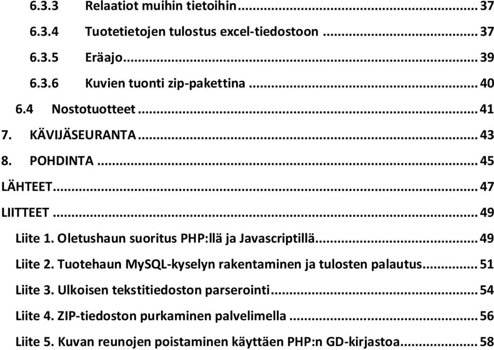 Oletushaun suoritus PHP:llä ja Javascriptillä... 49 Liite 2. Tuotehaun MySQL-kyselyn rakentaminen ja tulosten palautus... 51 Liite 3.