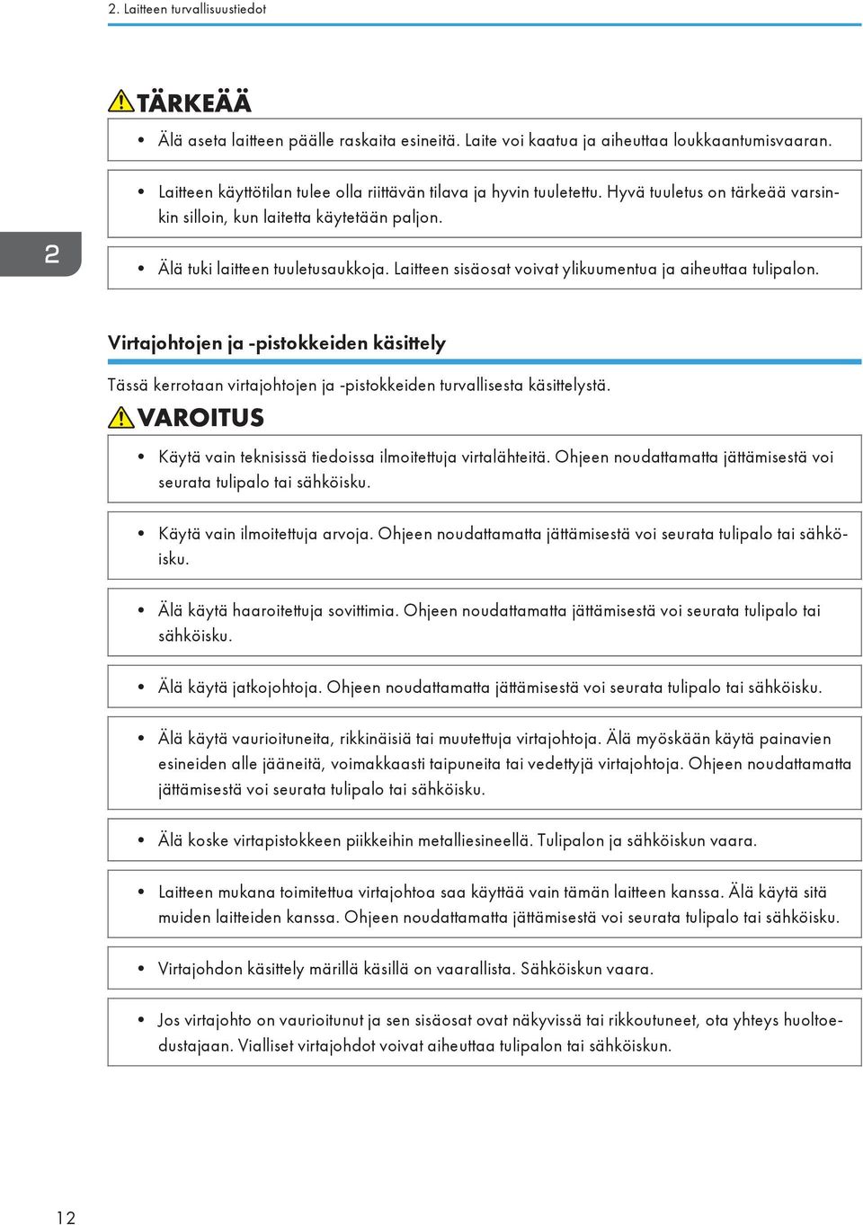 Virtajohtojen ja -pistokkeiden käsittely Tässä kerrotaan virtajohtojen ja -pistokkeiden turvallisesta käsittelystä. Käytä vain teknisissä tiedoissa ilmoitettuja virtalähteitä.