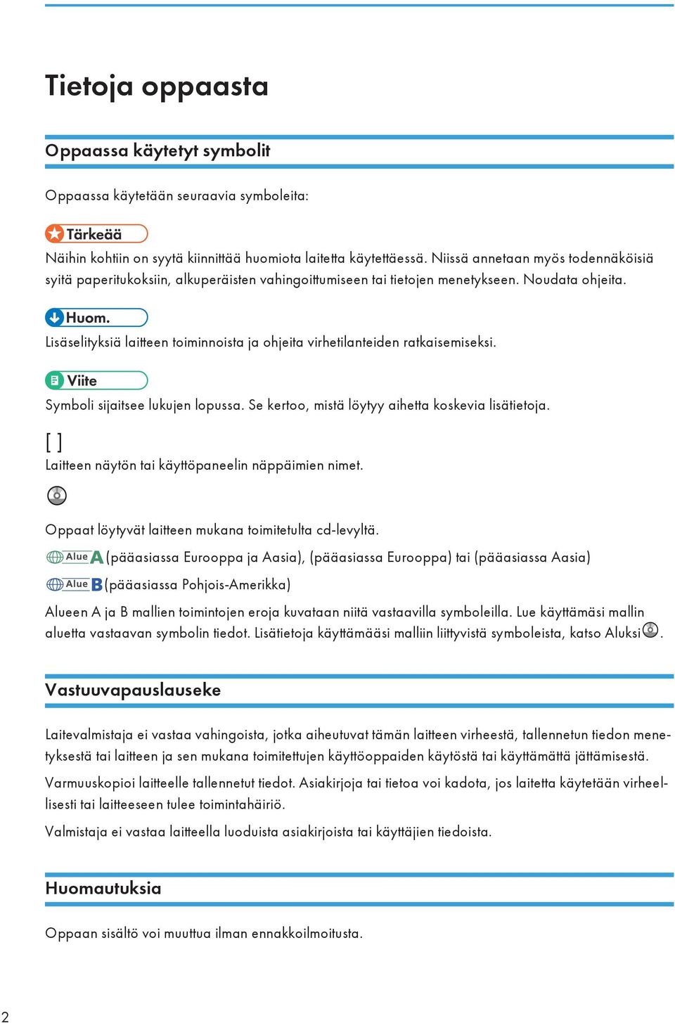 Lisäselityksiä laitteen toiminnoista ja ohjeita virhetilanteiden ratkaisemiseksi. Symboli sijaitsee lukujen lopussa. Se kertoo, mistä löytyy aihetta koskevia lisätietoja.