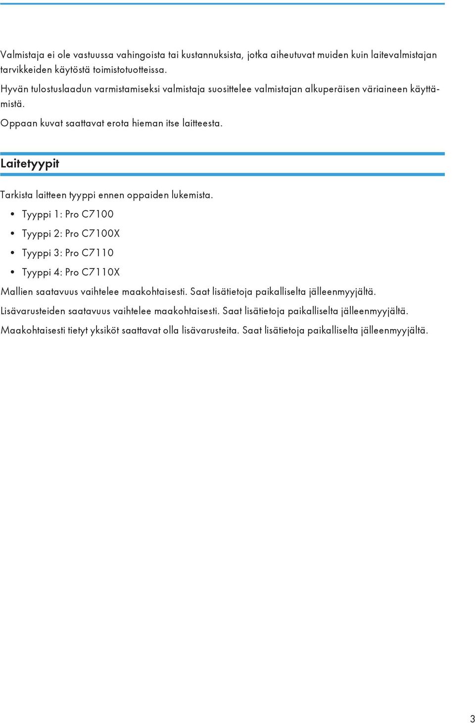 Laitetyypit Tarkista laitteen tyyppi ennen oppaiden lukemista. Tyyppi 1: Pro C7100 Tyyppi 2: Pro C7100X Tyyppi 3: Pro C7110 Tyyppi 4: Pro C7110X Mallien saatavuus vaihtelee maakohtaisesti.