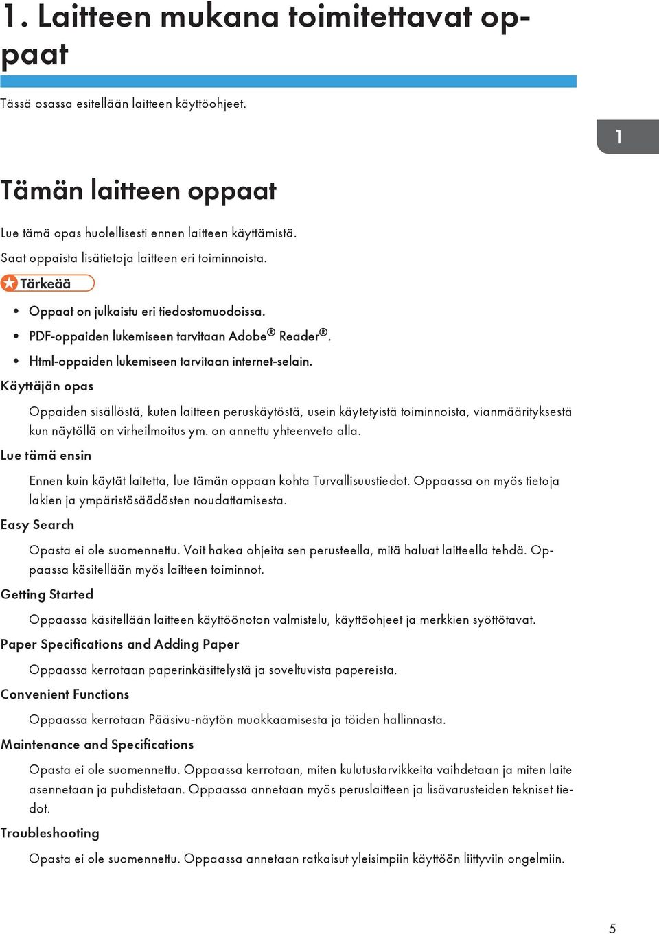 Käyttäjän opas Oppaiden sisällöstä, kuten laitteen peruskäytöstä, usein käytetyistä toiminnoista, vianmäärityksestä kun näytöllä on virheilmoitus ym. on annettu yhteenveto alla.