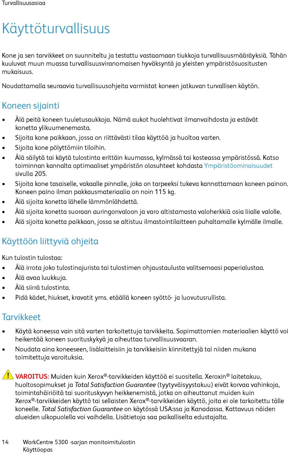 Koneen sijainti Älä peitä koneen tuuletusaukkoja. Nämä aukot huolehtivat ilmanvaihdosta ja estävät konetta ylikuumenemasta. Sijoita kone paikkaan, jossa on riittävästi tilaa käyttöä ja huoltoa varten.