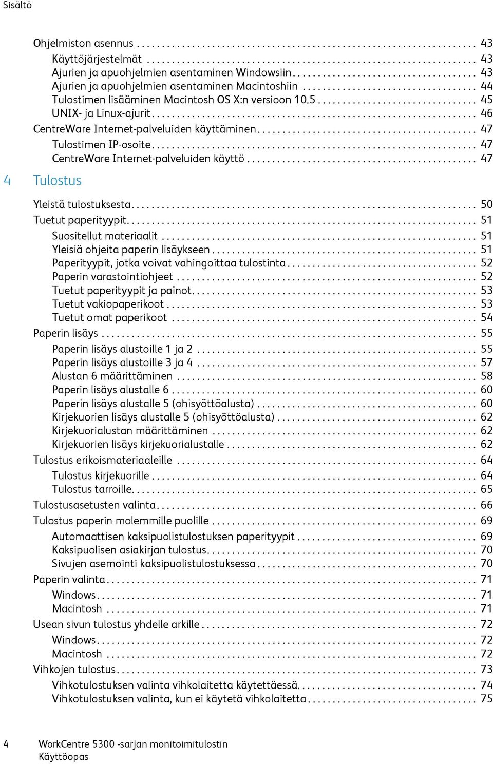 ............................... 45 UNIX- ja Linux-ajurit................................................................. 46 CentreWare Internet-palveluiden käyttäminen............................................ 47 Tulostimen IP-osoite.