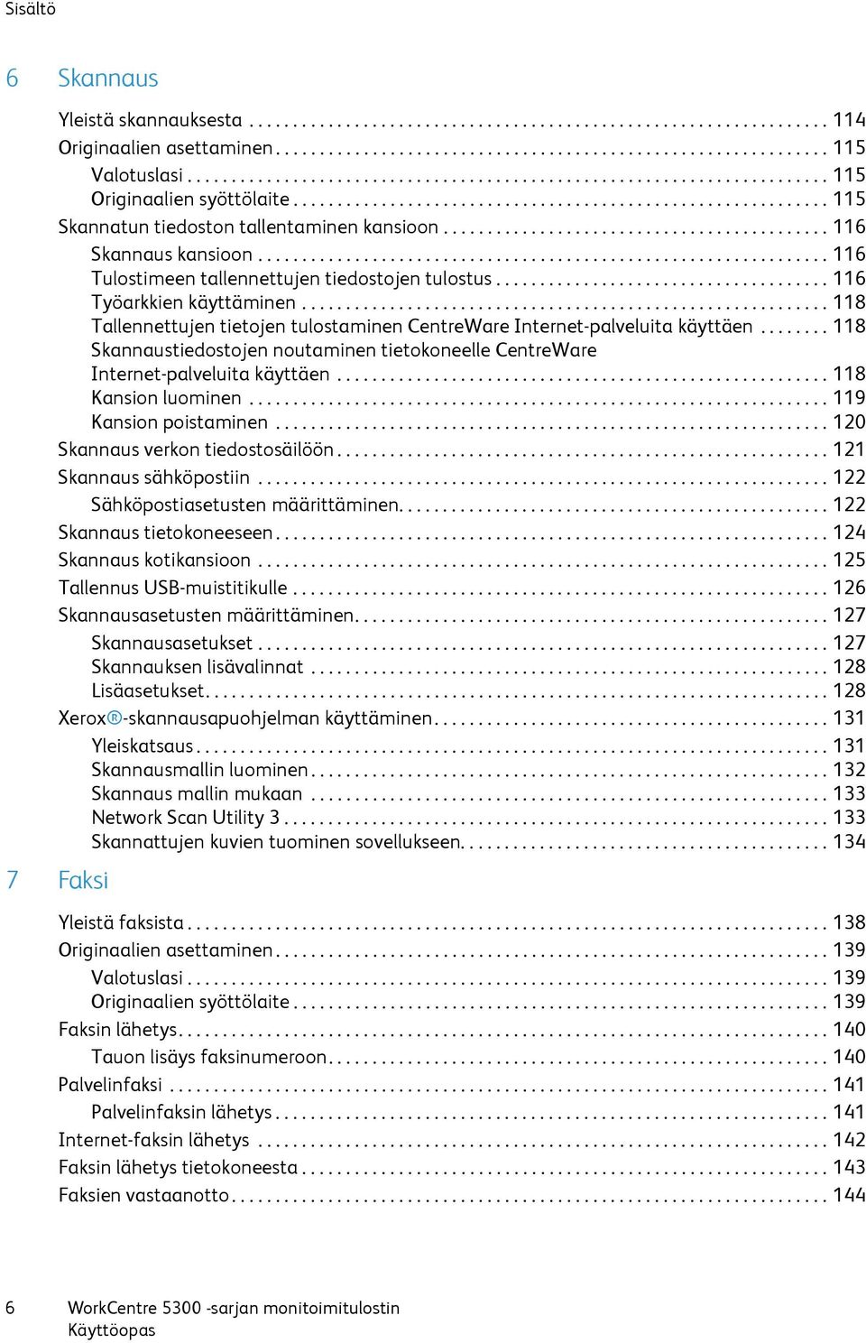 ........................................... 116 Skannaus kansioon................................................................. 116 Tulostimeen tallennettujen tiedostojen tulostus.