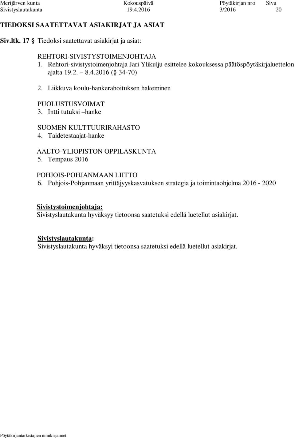Liikkuva koulu-hankerahoituksen hakeminen PUOLUSTUSVOIMAT 3. Intti tutuksi hanke SUOMEN KULTTUURIRAHASTO 4. Taidetestaajat-hanke AALTO-YLIOPISTON OPPILASKUNTA 5.