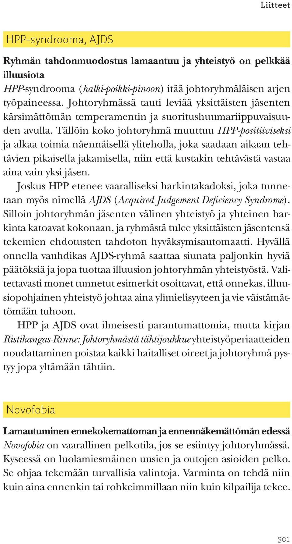 Tällöin koko johtoryhmä muuttuu HPP-positiiviseksi ja alkaa toimia näennäisellä yliteholla, joka saadaan aikaan tehtävien pikaisella jakamisella, niin että kustakin tehtävästä vastaa aina vain yksi