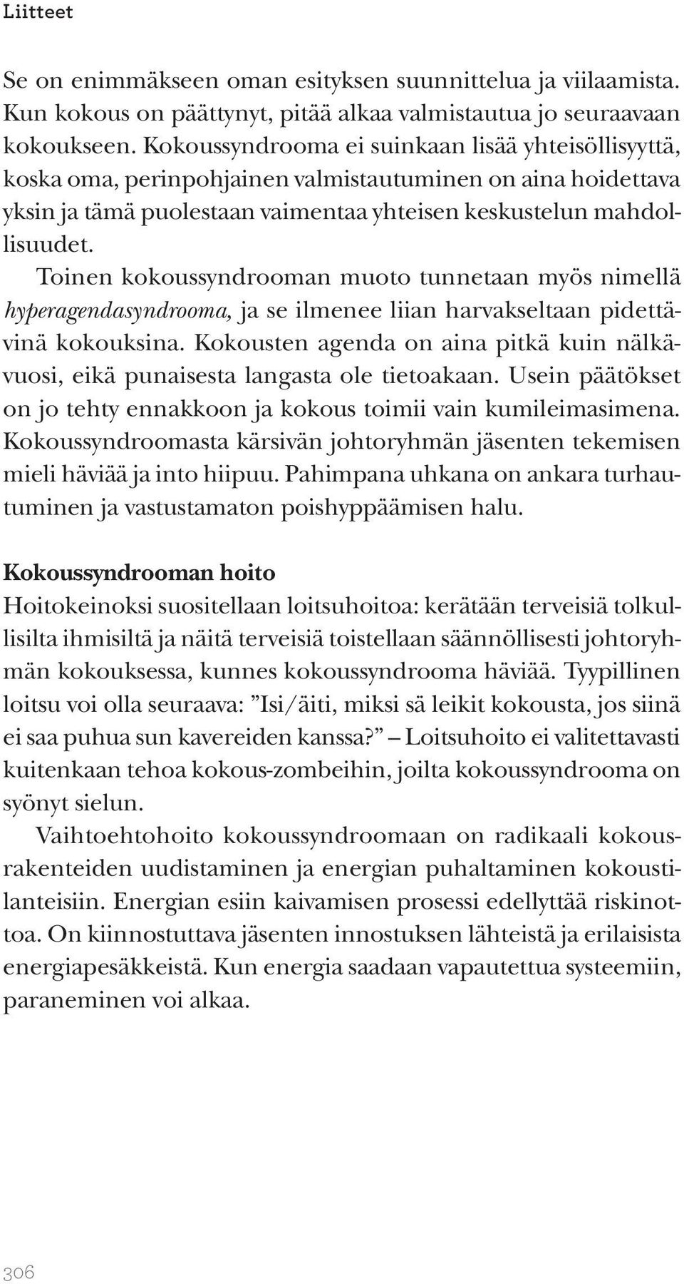 Toinen kokoussyndrooman muoto tunnetaan myös nimellä hyperagendasyndrooma, ja se ilmenee liian harvakseltaan pidettävinä kokouksina.