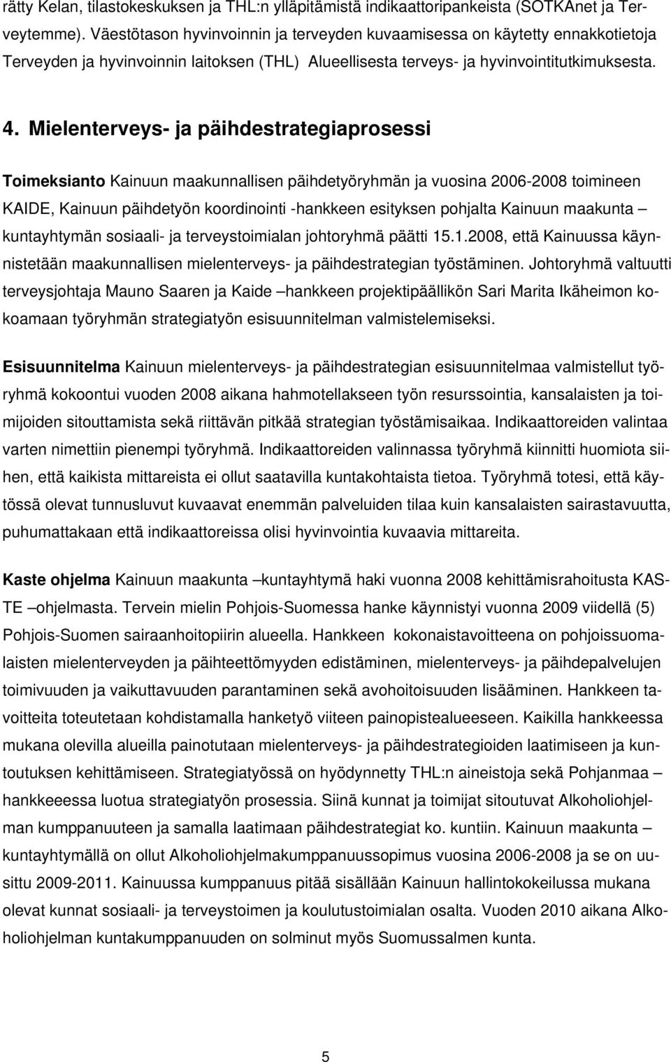 Mielenterveys- ja päihdestrategiaprosessi Toimeksianto Kainuun maakunnallisen päihdetyöryhmän ja vuosina 2006-2008 toimineen KAIDE, Kainuun päihdetyön koordinointi -hankkeen esityksen pohjalta