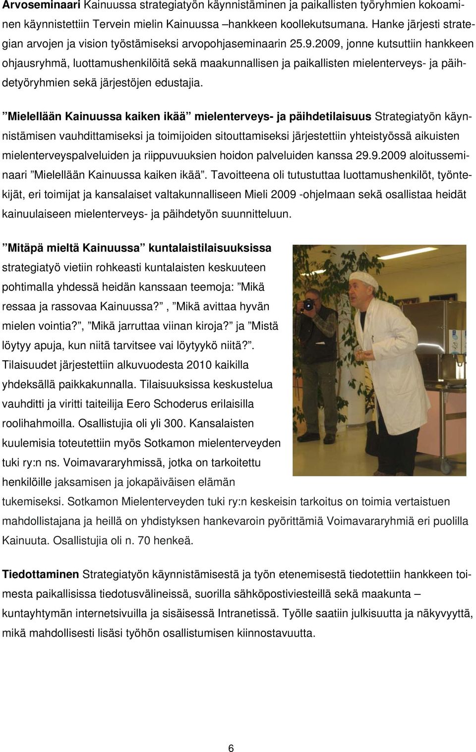 2009, jonne kutsuttiin hankkeen ohjausryhmä, luottamushenkilöitä sekä maakunnallisen ja paikallisten mielenterveys- ja päihdetyöryhmien sekä järjestöjen edustajia.