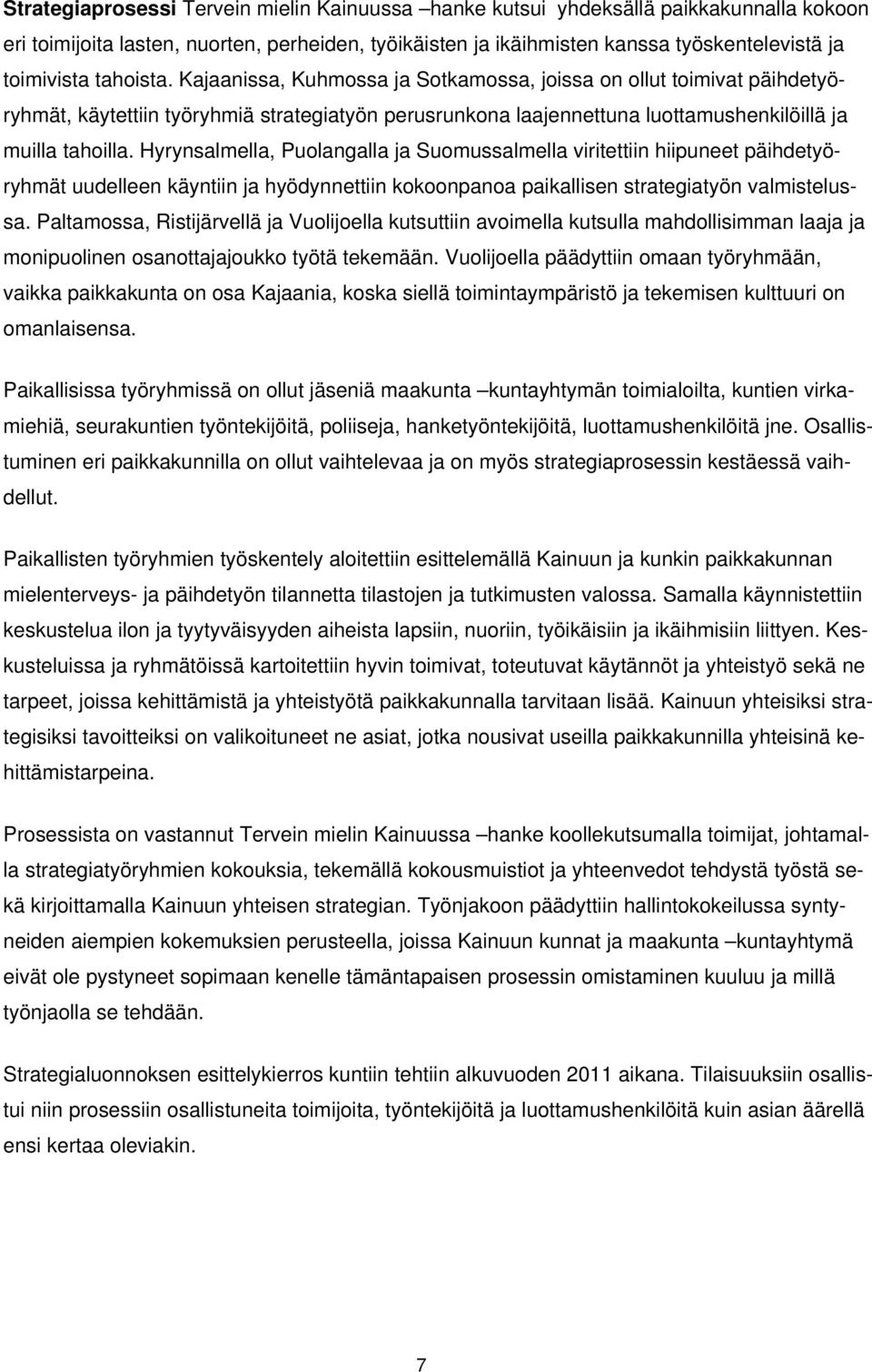 Hyrynsalmella, Puolangalla ja Suomussalmella viritettiin hiipuneet päihdetyöryhmät uudelleen käyntiin ja hyödynnettiin kokoonpanoa paikallisen strategiatyön valmistelussa.