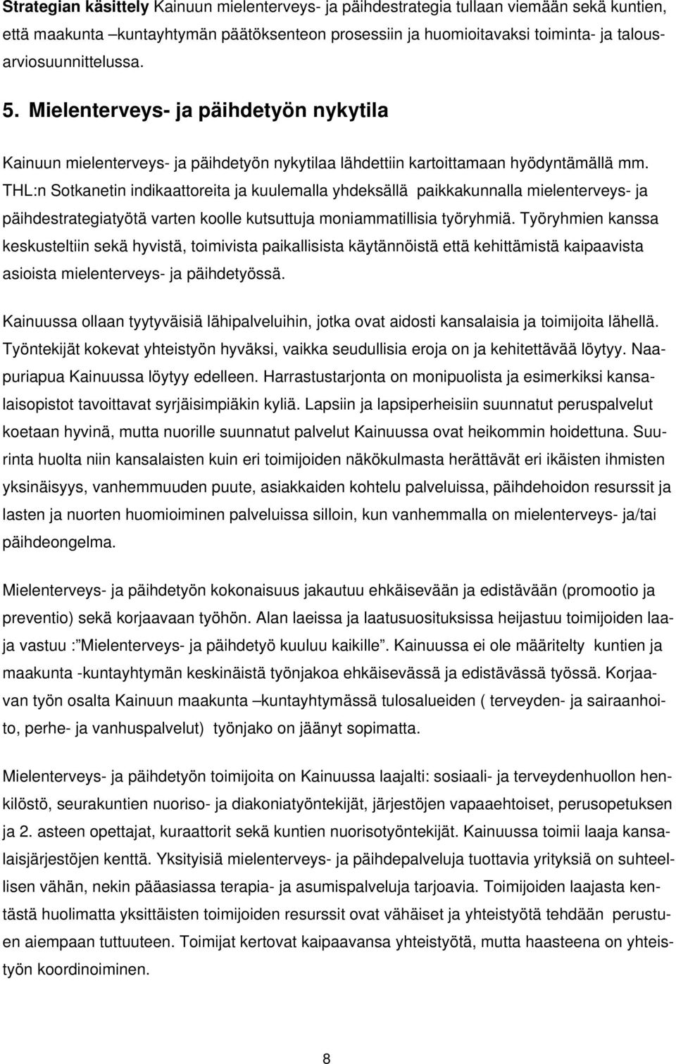 THL:n Sotkanetin indikaattoreita ja kuulemalla yhdeksällä paikkakunnalla mielenterveys- ja päihdestrategiatyötä varten koolle kutsuttuja moniammatillisia työryhmiä.