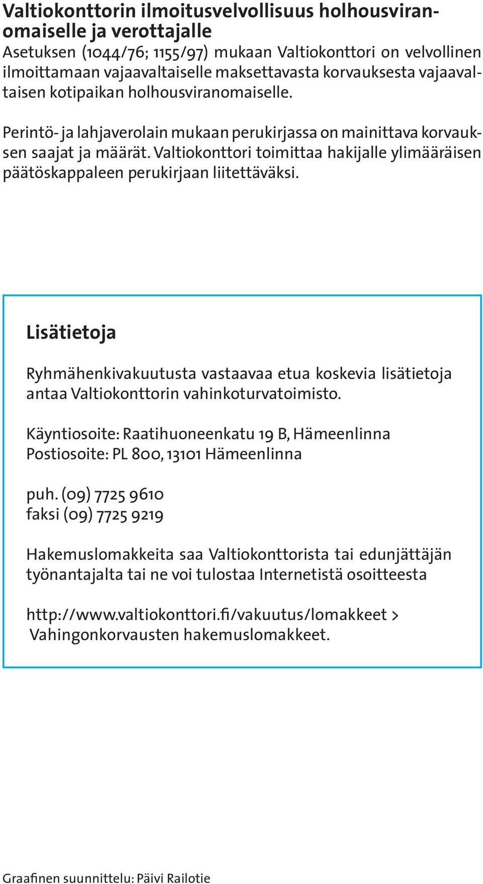 Valtiokonttori toimittaa hakijalle ylimääräisen päätöskappaleen perukirjaan liitettäväksi.