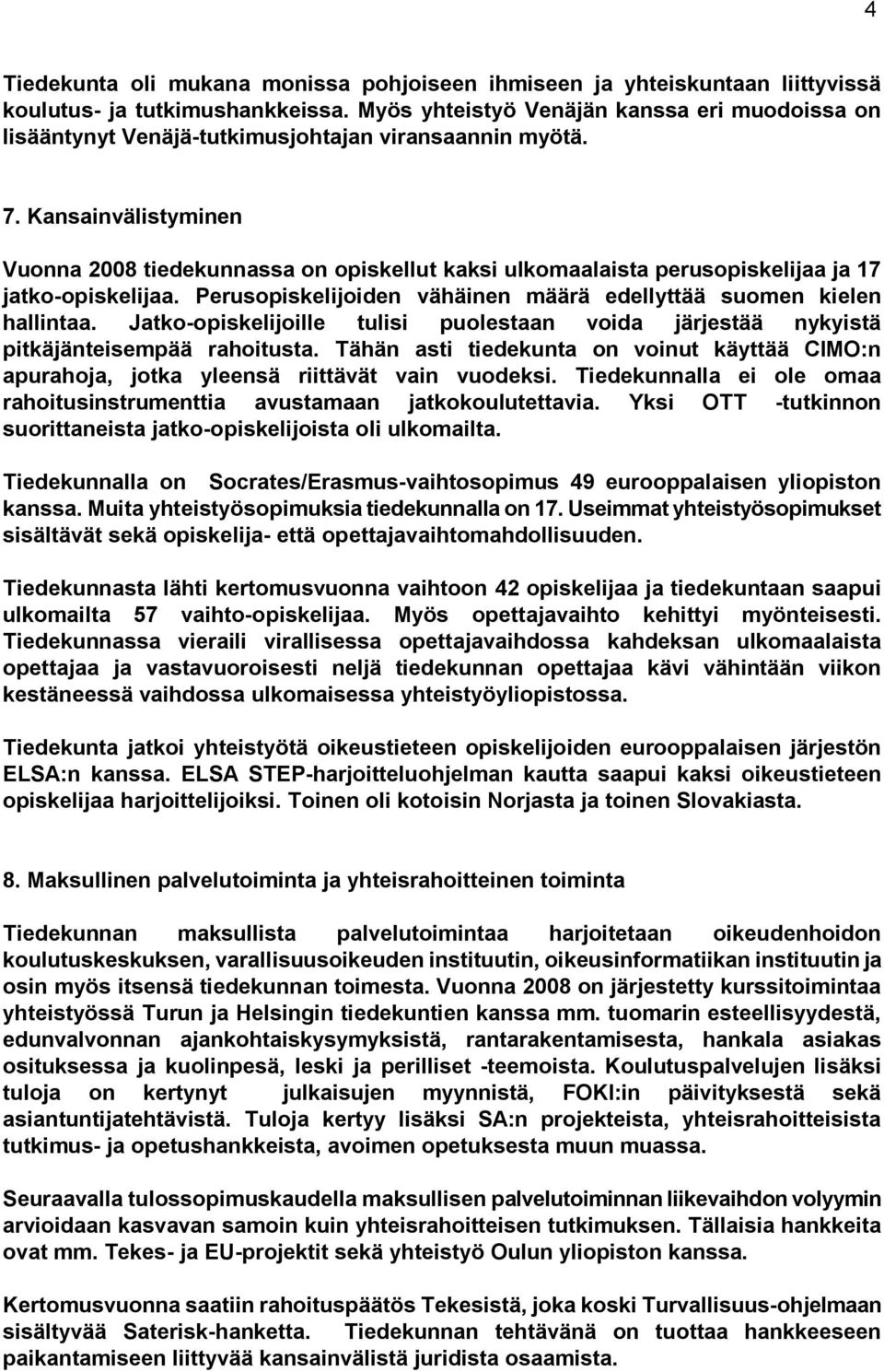 Kansainvälistyminen Vuonna 2008 tiedekunnassa on opiskellut kaksi ulkomaalaista perusopiskelijaa ja 17 jatko opiskelijaa. Perusopiskelijoiden vähäinen määrä edellyttää suomen kielen hallintaa.