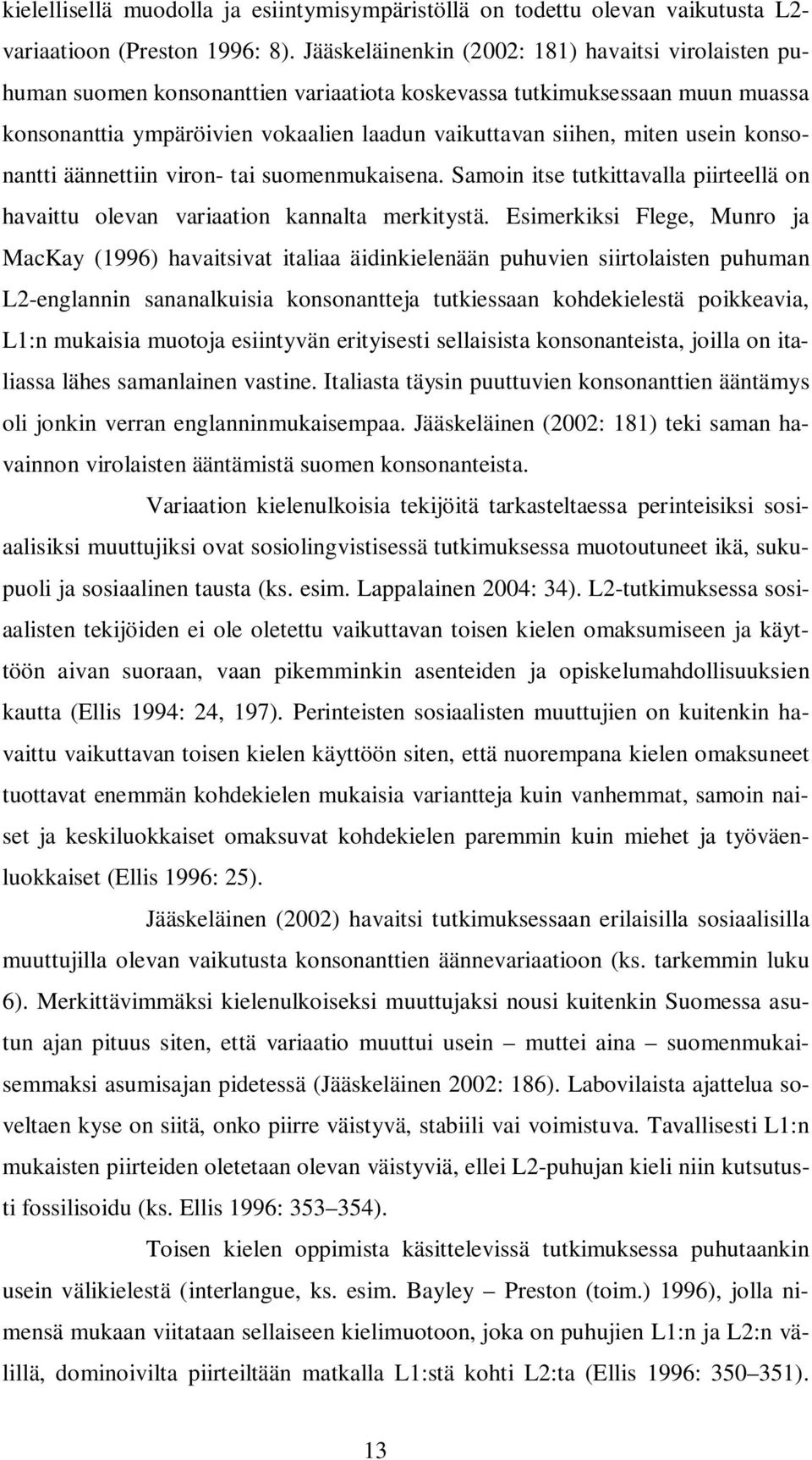 usein konsonantti äännettiin viron- tai suomenmukaisena. Samoin itse tutkittavalla piirteellä on havaittu olevan variaation kannalta merkitystä.