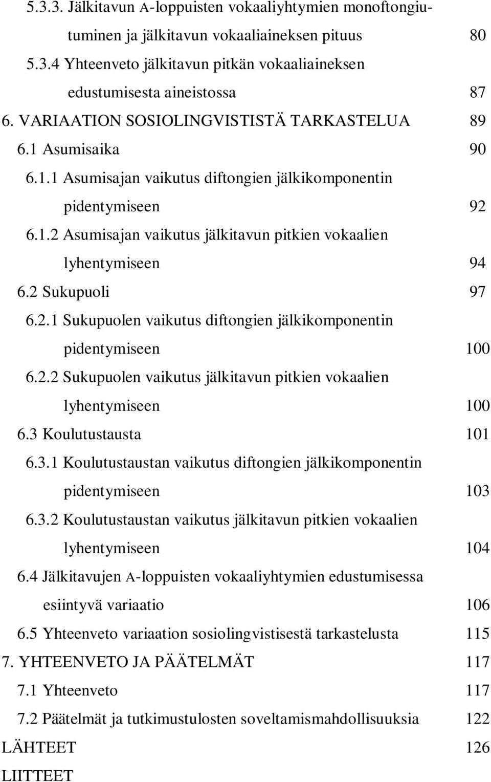 2 Sukupuoli 97 6.2.1 Sukupuolen vaikutus diftongien jälkikomponentin pidentymiseen 100 6.2.2 Sukupuolen vaikutus jälkitavun pitkien vokaalien lyhentymiseen 100 6.3 