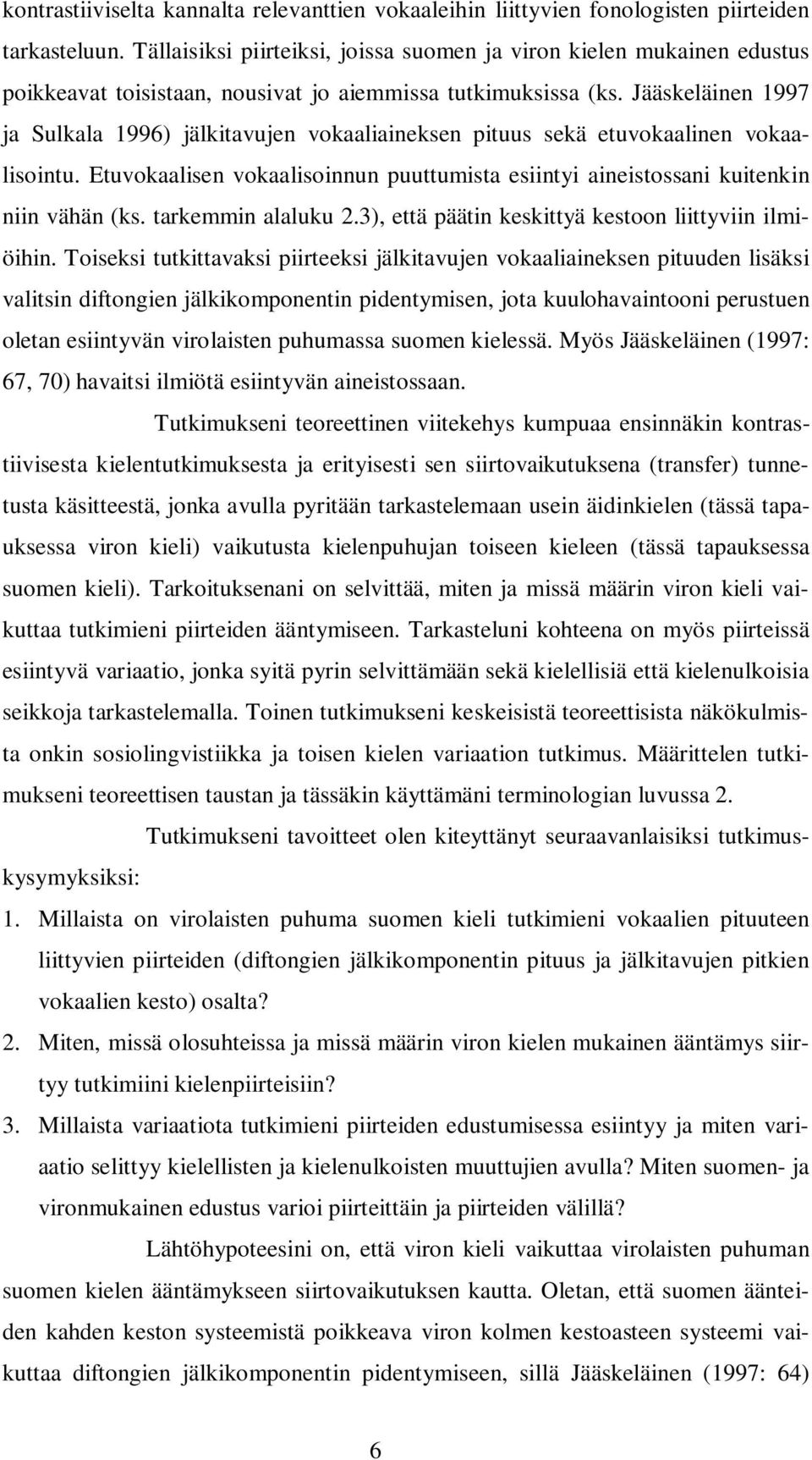 Jääskeläinen 1997 ja Sulkala 1996) jälkitavujen vokaaliaineksen pituus sekä etuvokaalinen vokaalisointu. Etuvokaalisen vokaalisoinnun puuttumista esiintyi aineistossani kuitenkin niin vähän (ks.