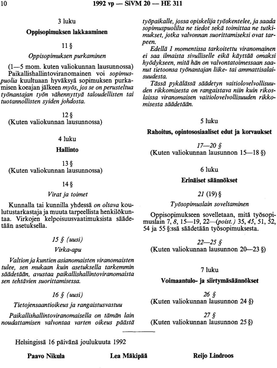 taloudellisten tai tuotannollisten syiden johdosta. 12 4luku Hallinto 13 14 Virat ja toimet Kunnalla tai kunnilla yhdessä on oltava koulutustarkastaja ja muuta tarpeellista henkilökuntaa.