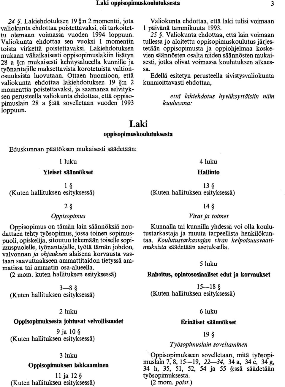 Lakiehdotuksen mukaan väliaikaisesti oppisopimuslakiin lisätyn 28 a :n mukaisesti kehitysalueella kunnille ja työnantajille maksettavista korotetuista valtionosuuksista luovutaan.