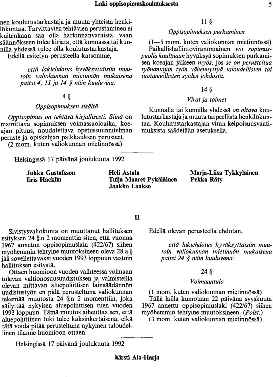 Edellä esitetyn perusteella katsomme, että lakiehdotus hyväksyttäisiin muutoin valiokunnan mietinnön mukaisena paitsi 4, ll ja 14 näin kuuluvina: 4 Oppisopimuksen sisältö Oppisopimus on tehtävä