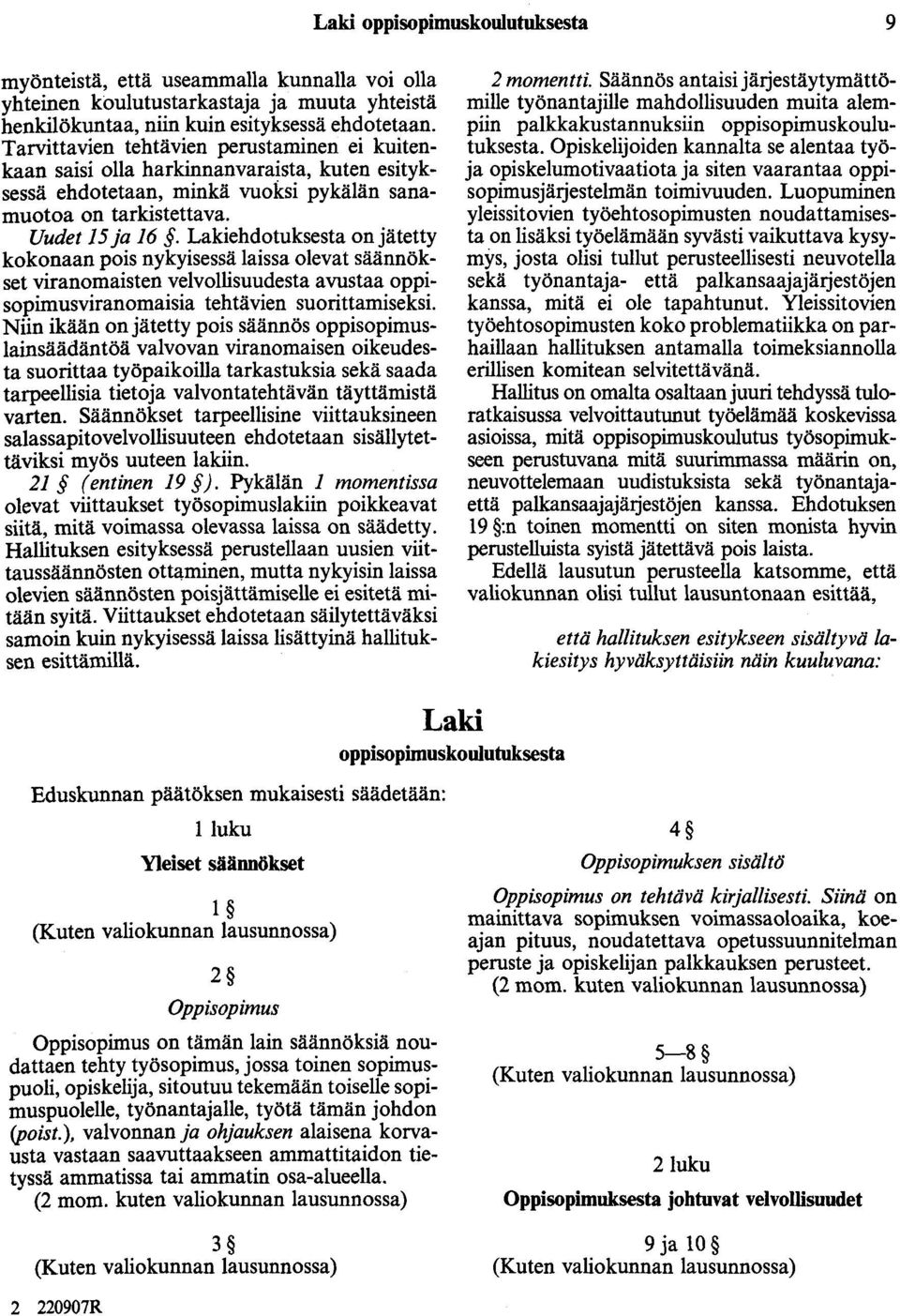 Lakiehdotuksesta on jätetty kokonaan pois nykyisessä laissa olevat säännökset viranomaisten velvollisuudesta avustaa oppisopimusviranomaisia tehtävien suorittamiseksi.