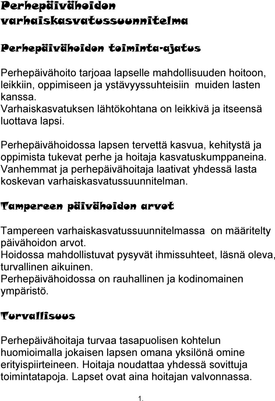 Vanhemmat ja perhepäivähoitaja laativat yhdessä lasta koskevan varhaiskasvatussuunnitelman. Tampereen päivähoidon arvot Tampereen varhaiskasvatussuunnitelmassa on määritelty päivähoidon arvot.