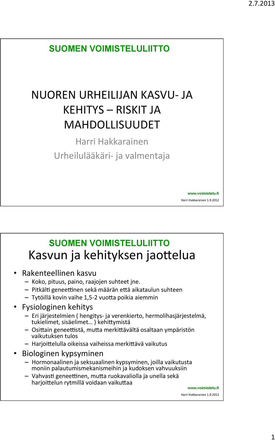 PitkälQ geneesnen sekä määrän emä aikataulun suhteen Tytöillä kovin vaihe 1,5-2 vuoma poikia aiemmin Fysiologinen kehitys Eri järjestelmien ( hengitys- ja verenkierto, hermolihasjärjestelmä,