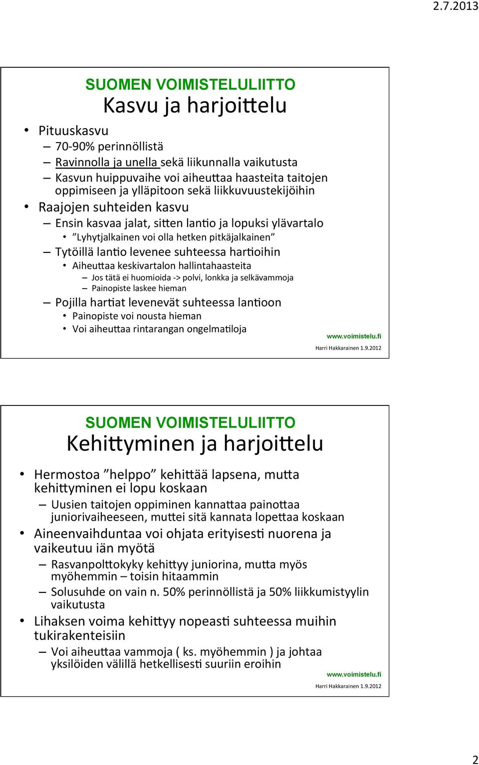 keskivartalon hallintahaasteita Jos tätä ei huomioida - > polvi, lonkka ja selkävammoja Painopiste laskee hieman Pojilla harqat levenevät suhteessa lanqoon Painopiste voi nousta hieman Voi aiheumaa