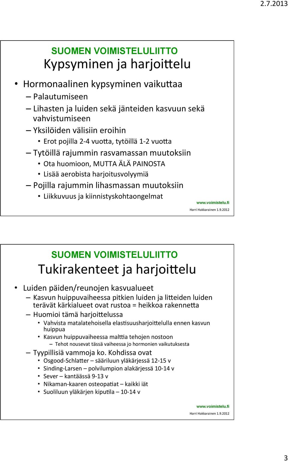 Tukirakenteet ja harjoimelu Luiden päiden/reunojen kasvualueet Kasvun huippuvaiheessa pitkien luiden ja limeiden luiden terävät kärkialueet ovat rustoa = heikkoa rakennema Huomioi tämä harjoimelussa