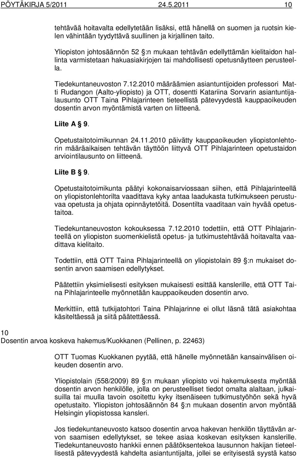 2010 määräämien asiantuntijoiden professori Matti Rudangon (Aalto-yliopisto) ja OTT, dosentti Katariina Sorvarin asiantuntijalausunto OTT Taina Pihlajarinteen tieteellistä pätevyydestä kauppaoikeuden