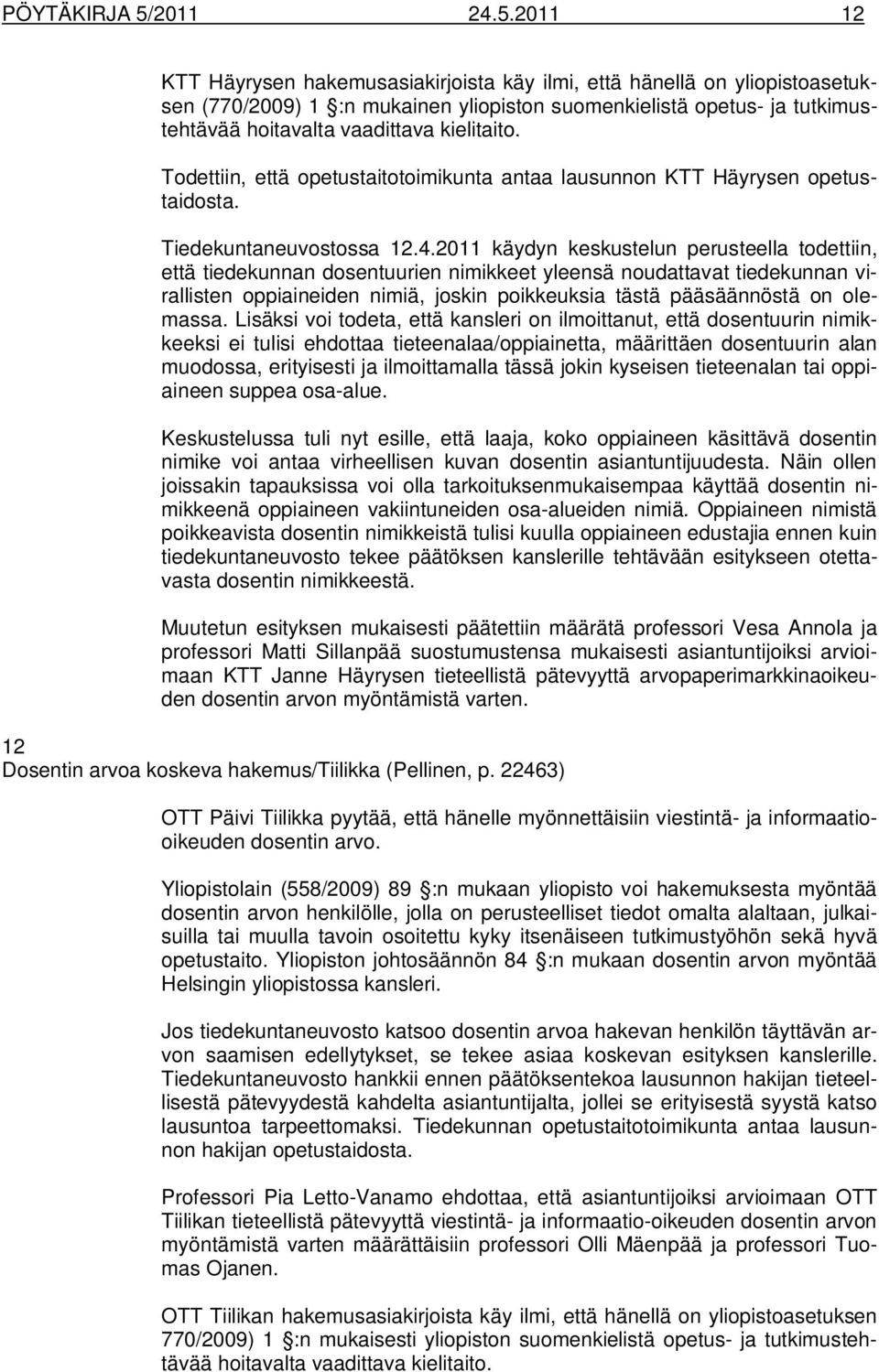 2011 12 KTT Häyrysen hakemusasiakirjoista käy ilmi, että hänellä on yliopistoasetuksen (770/2009) 1 :n mukainen yliopiston suomenkielistä opetus- ja tutkimustehtävää hoitavalta vaadittava kielitaito.