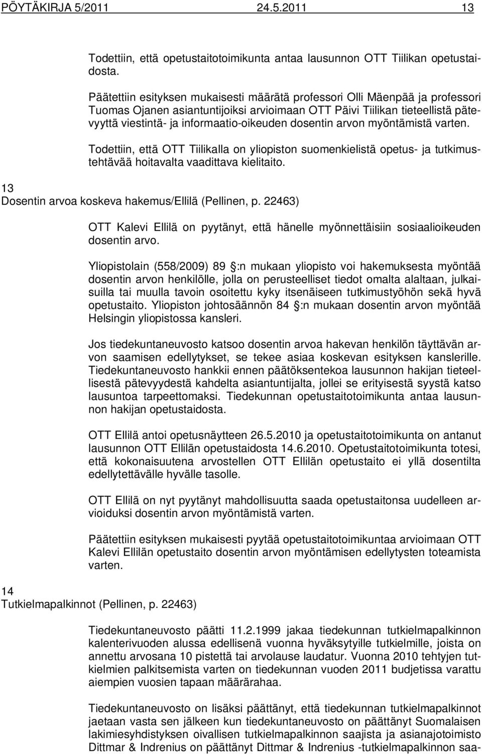 dosentin arvon myöntämistä varten. Todettiin, että OTT Tiilikalla on yliopiston suomenkielistä opetus- ja tutkimustehtävää hoitavalta vaadittava kielitaito.