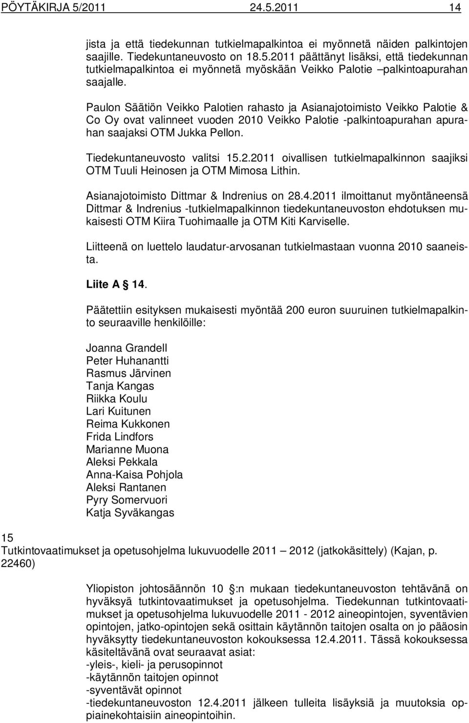 Tiedekuntaneuvosto valitsi 15.2.2011 oivallisen tutkielmapalkinnon saajiksi OTM Tuuli Heinosen ja OTM Mimosa Lithin. Asianajotoimisto Dittmar & Indrenius on 28.4.