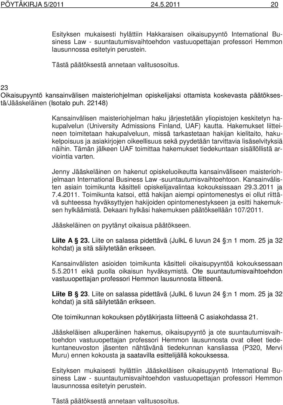 22148) Kansainvälisen maisteriohjelman haku järjestetään yliopistojen keskitetyn hakupalvelun (University Admissions Finland, UAF) kautta.