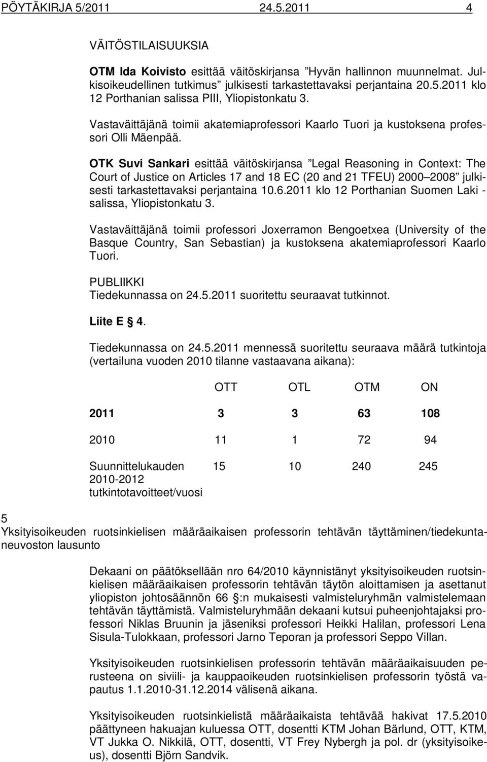 OTK Suvi Sankari esittää väitöskirjansa Legal Reasoning in Context: The Court of Justice on Articles 17 and 18 EC (20 and 21 TFEU) 2000 2008 julkisesti tarkastettavaksi perjantaina 10.6.