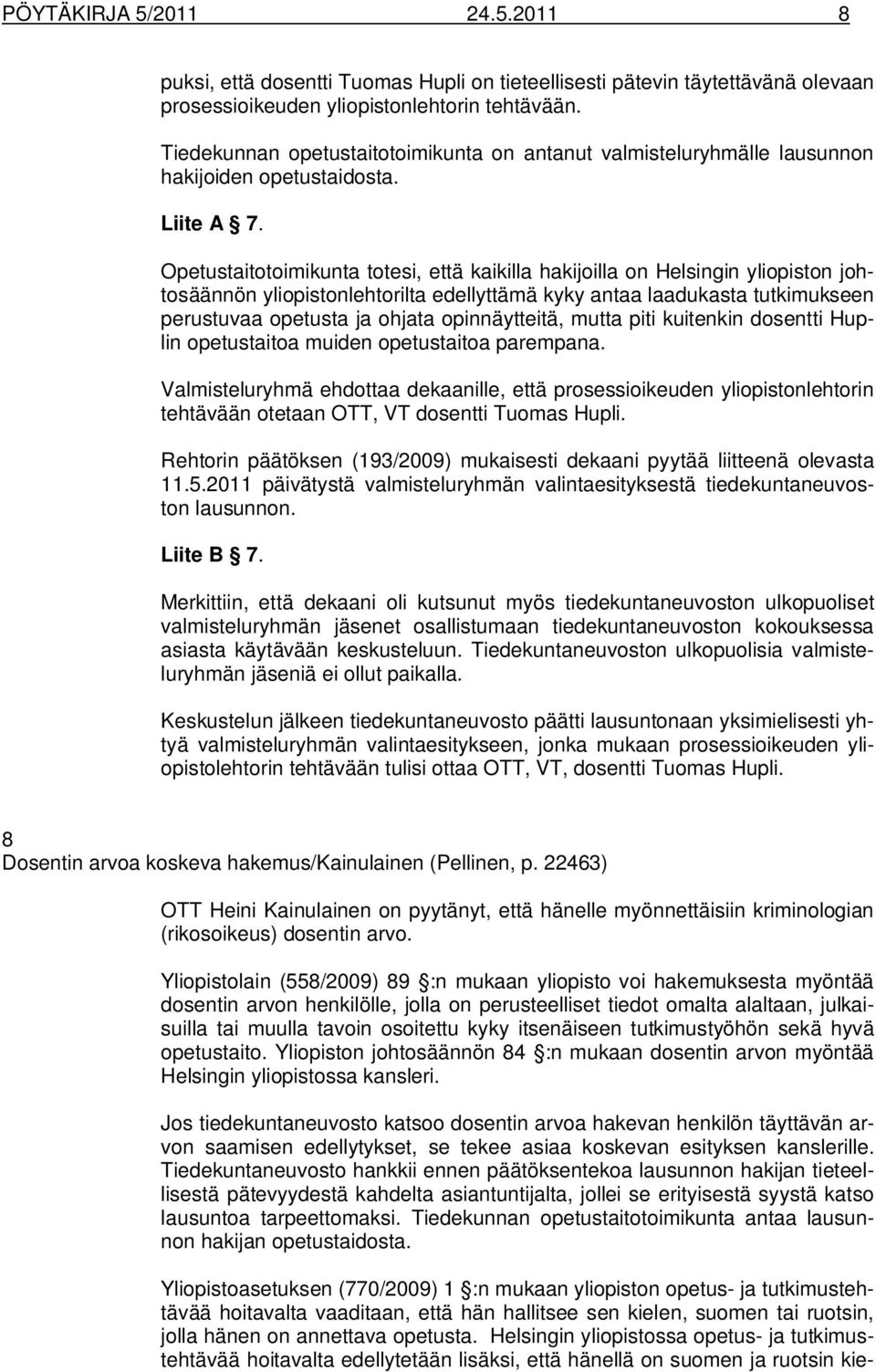 Opetustaitotoimikunta totesi, että kaikilla hakijoilla on Helsingin yliopiston johtosäännön yliopistonlehtorilta edellyttämä kyky antaa laadukasta tutkimukseen perustuvaa opetusta ja ohjata