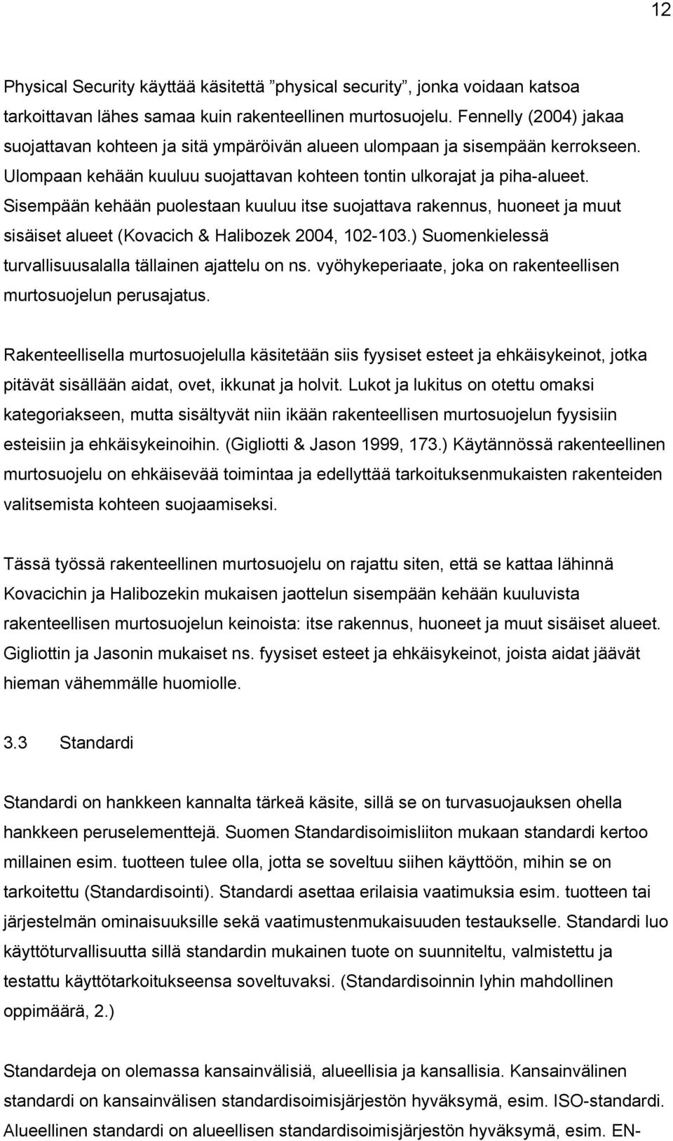 Sisempään kehään puolestaan kuuluu itse suojattava rakennus, huoneet ja muut sisäiset alueet (Kovacich & Halibozek 2004, 102-103.) Suomenkielessä turvallisuusalalla tällainen ajattelu on ns.