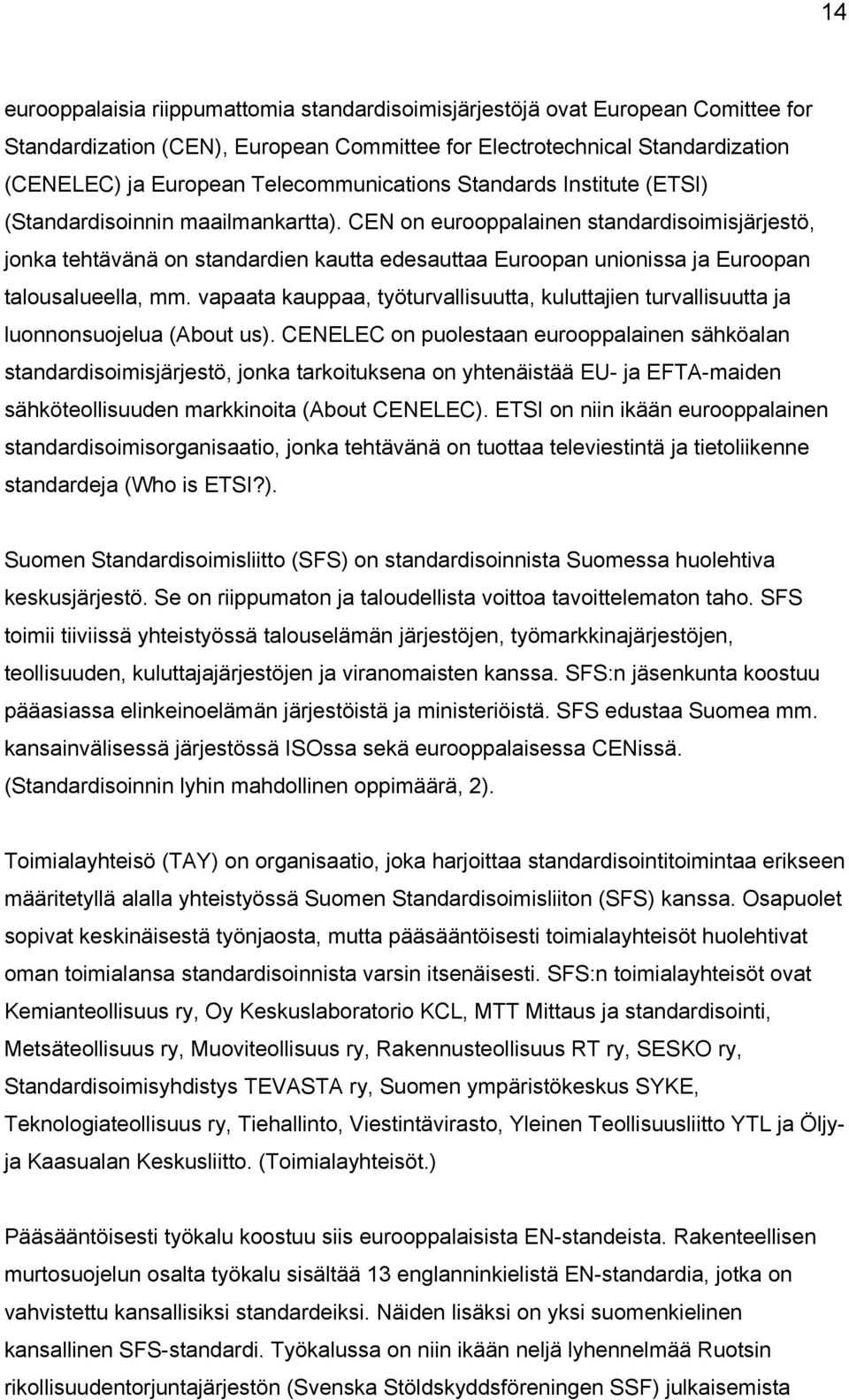 CEN on eurooppalainen standardisoimisjärjestö, jonka tehtävänä on standardien kautta edesauttaa Euroopan unionissa ja Euroopan talousalueella, mm.