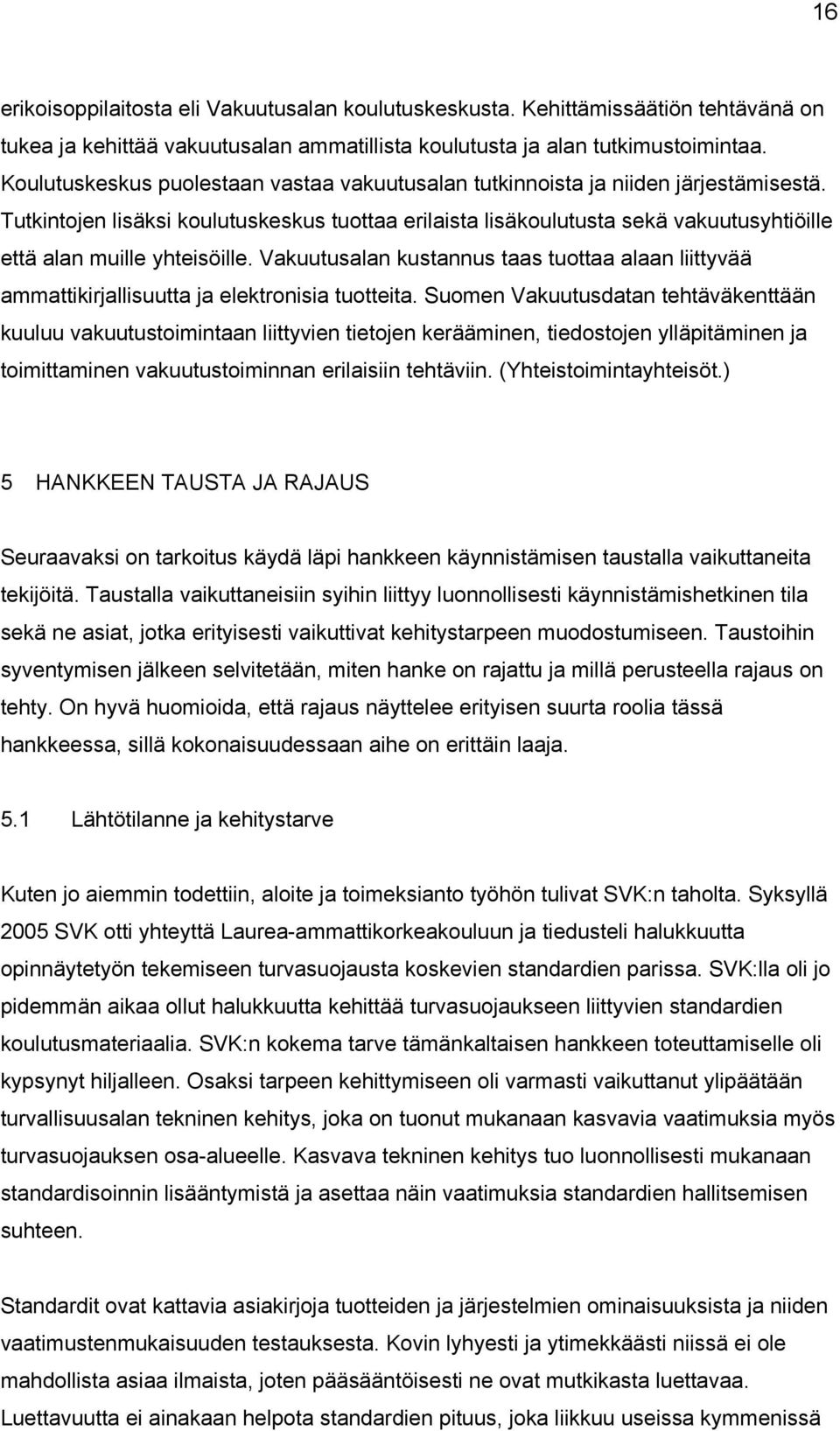 Tutkintojen lisäksi koulutuskeskus tuottaa erilaista lisäkoulutusta sekä vakuutusyhtiöille että alan muille yhteisöille.