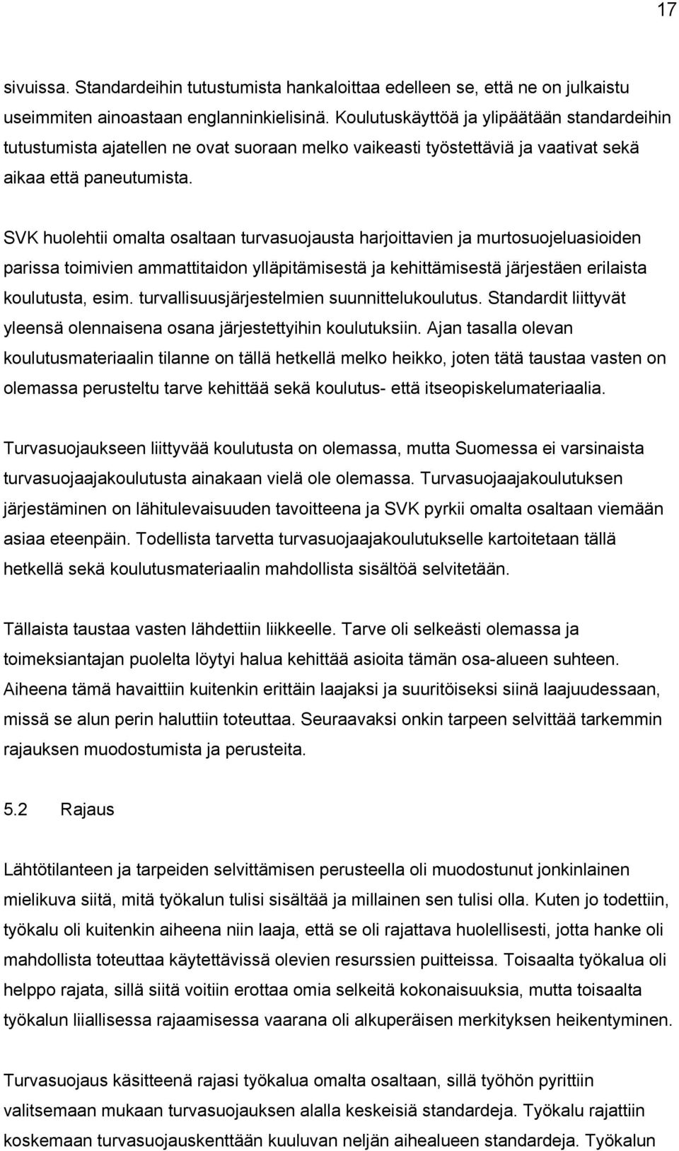 SVK huolehtii omalta osaltaan turvasuojausta harjoittavien ja murtosuojeluasioiden parissa toimivien ammattitaidon ylläpitämisestä ja kehittämisestä järjestäen erilaista koulutusta, esim.