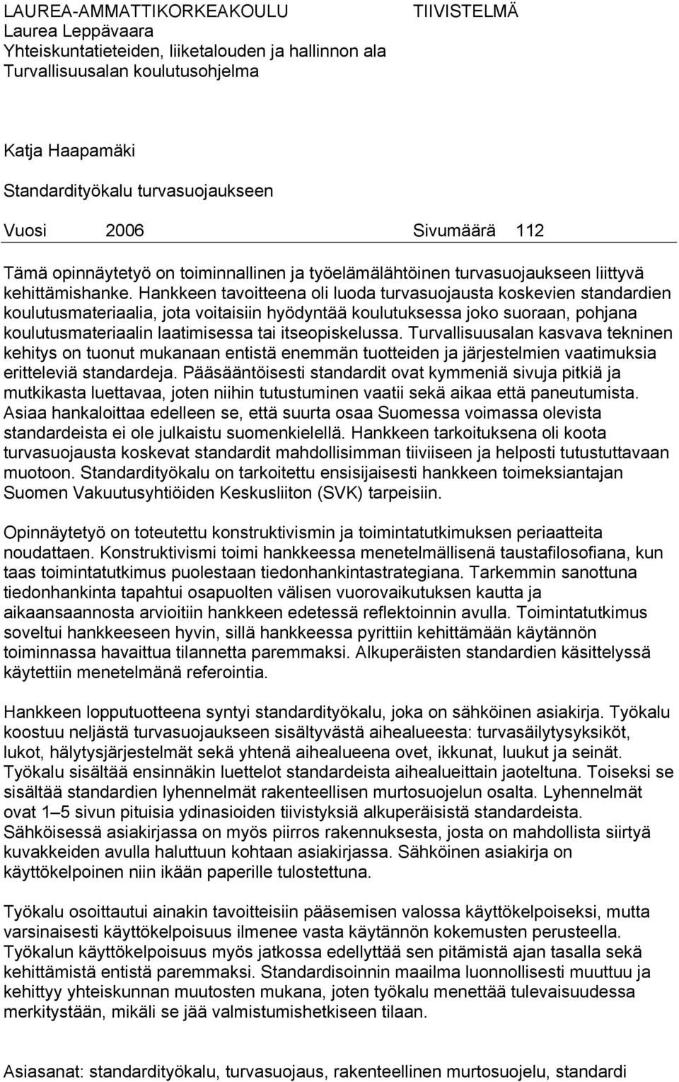 Hankkeen tavoitteena oli luoda turvasuojausta koskevien standardien koulutusmateriaalia, jota voitaisiin hyödyntää koulutuksessa joko suoraan, pohjana koulutusmateriaalin laatimisessa tai