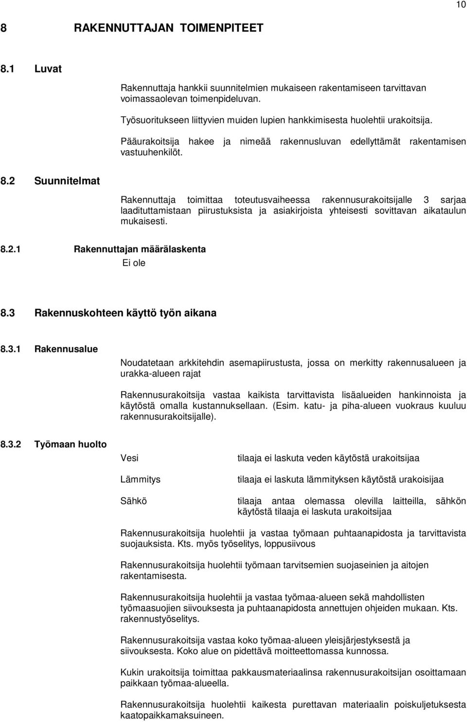 2 Suunnitelmat Rakennuttaja toimittaa toteutusvaiheessa rakennusurakoitsijalle 3 sarjaa laadituttamistaan piirustuksista ja asiakirjoista yhteisesti sovittavan aikataulun mukaisesti. 8.2.1 Rakennuttajan määrälaskenta Ei ole 8.