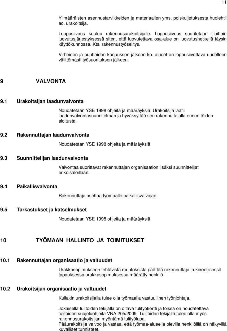 Virheiden ja puutteiden korjauksen jälkeen ko. alueet on loppusiivottava uudelleen välittömästi työsuorituksen jälkeen. 9 VALVONTA 9.