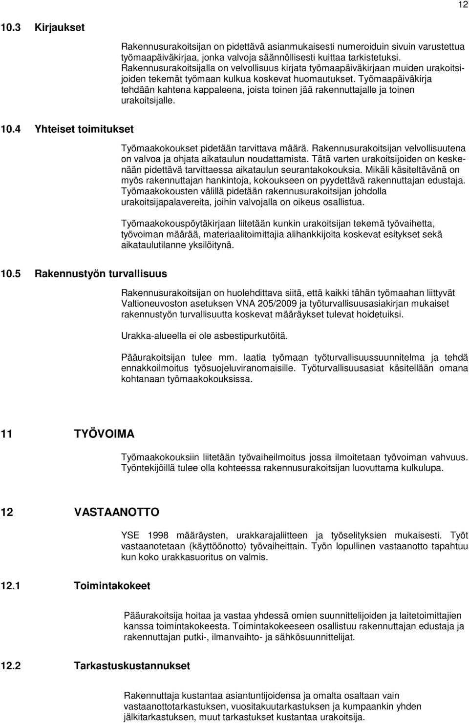 Työmaapäiväkirja tehdään kahtena kappaleena, joista toinen jää rakennuttajalle ja toinen urakoitsijalle. 10.4 Yhteiset toimitukset Työmaakokoukset pidetään tarvittava määrä.