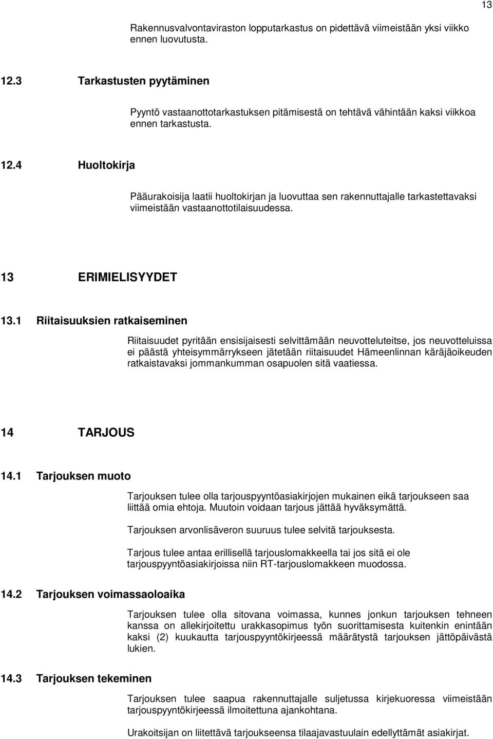 4 Huoltokirja Pääurakoisija laatii huoltokirjan ja luovuttaa sen rakennuttajalle tarkastettavaksi viimeistään vastaanottotilaisuudessa. 13 ERIMIELISYYDET 13.