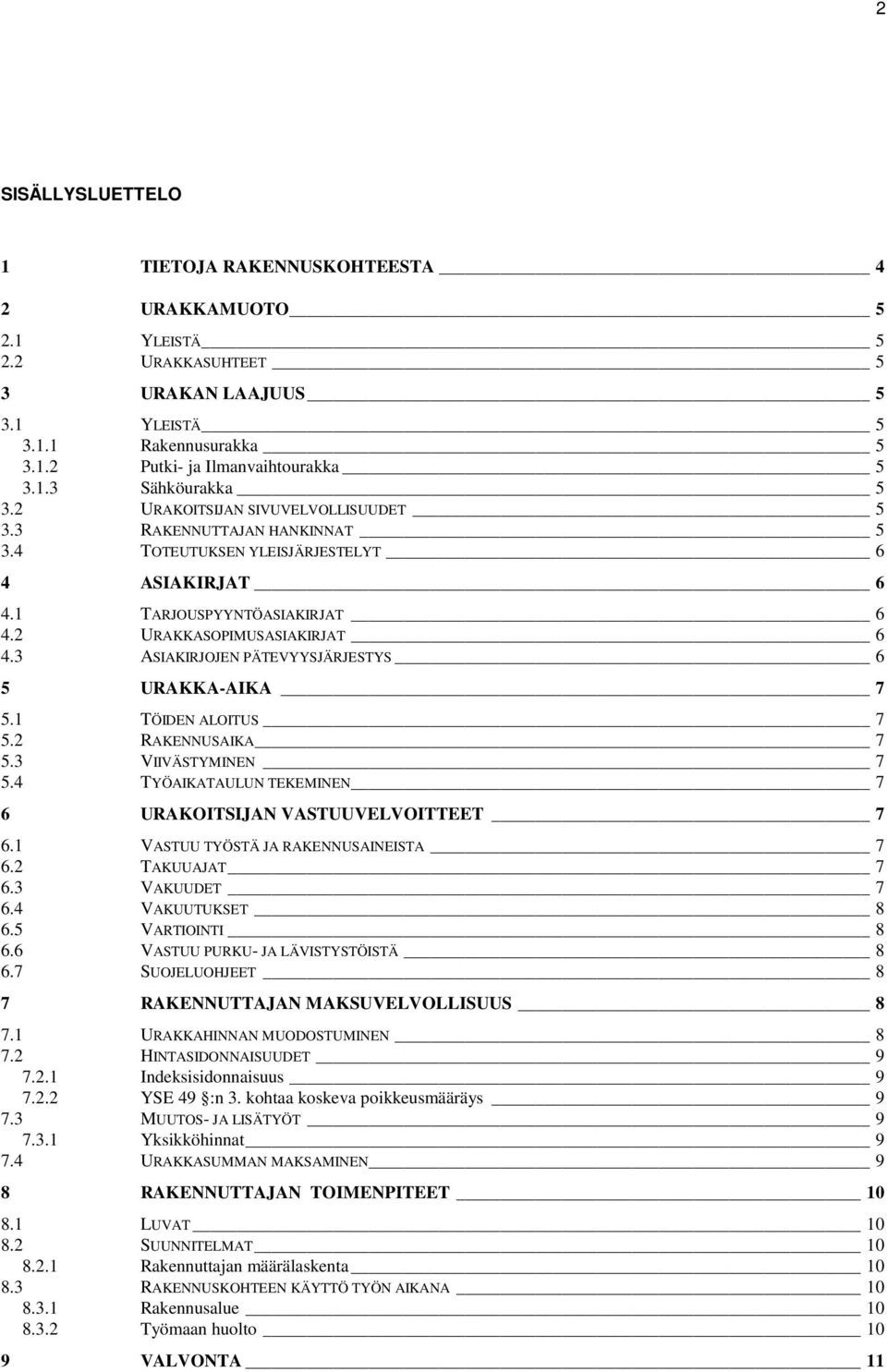 3 ASIAKIRJOJEN PÄTEVYYSJÄRJESTYS 6 5 URAKKA-AIKA 7 5.1 TÖIDEN ALOITUS 7 5.2 RAKENNUSAIKA 7 5.3 VIIVÄSTYMINEN 7 5.4 TYÖAIKATAULUN TEKEMINEN 7 6 URAKOITSIJAN VASTUUVELVOITTEET 7 6.