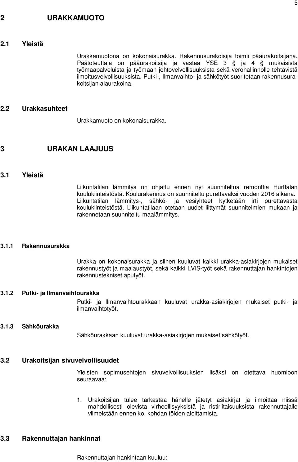 Putki-, Ilmanvaihto- ja sähkötyöt suoritetaan rakennusurakoitsijan alaurakoina. 2.2 Urakkasuhteet Urakkamuoto on kokonaisurakka. 3 URAKAN LAAJUUS 3.