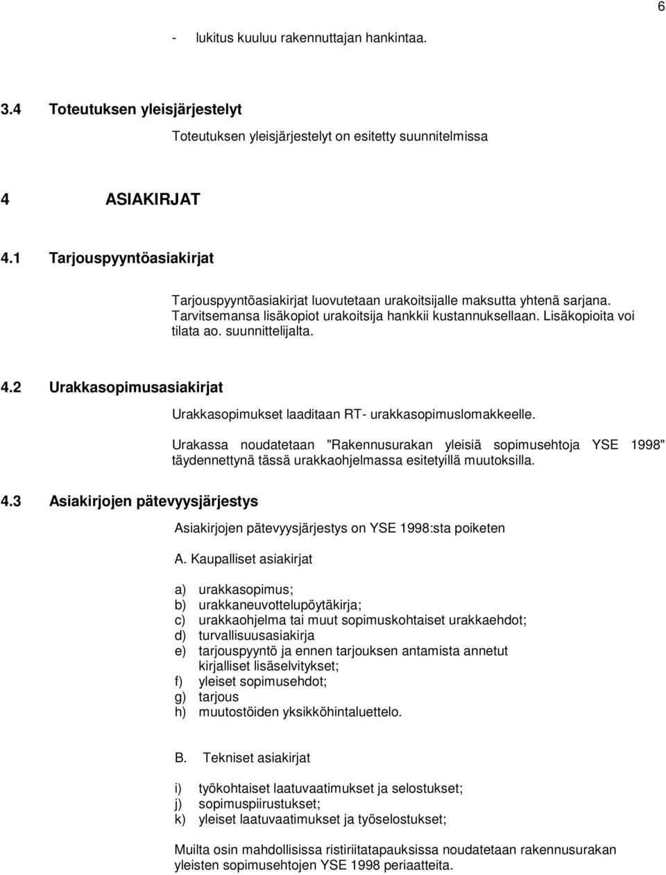 suunnittelijalta. 4.2 Urakkasopimusasiakirjat Urakkasopimukset laaditaan RT- urakkasopimuslomakkeelle.