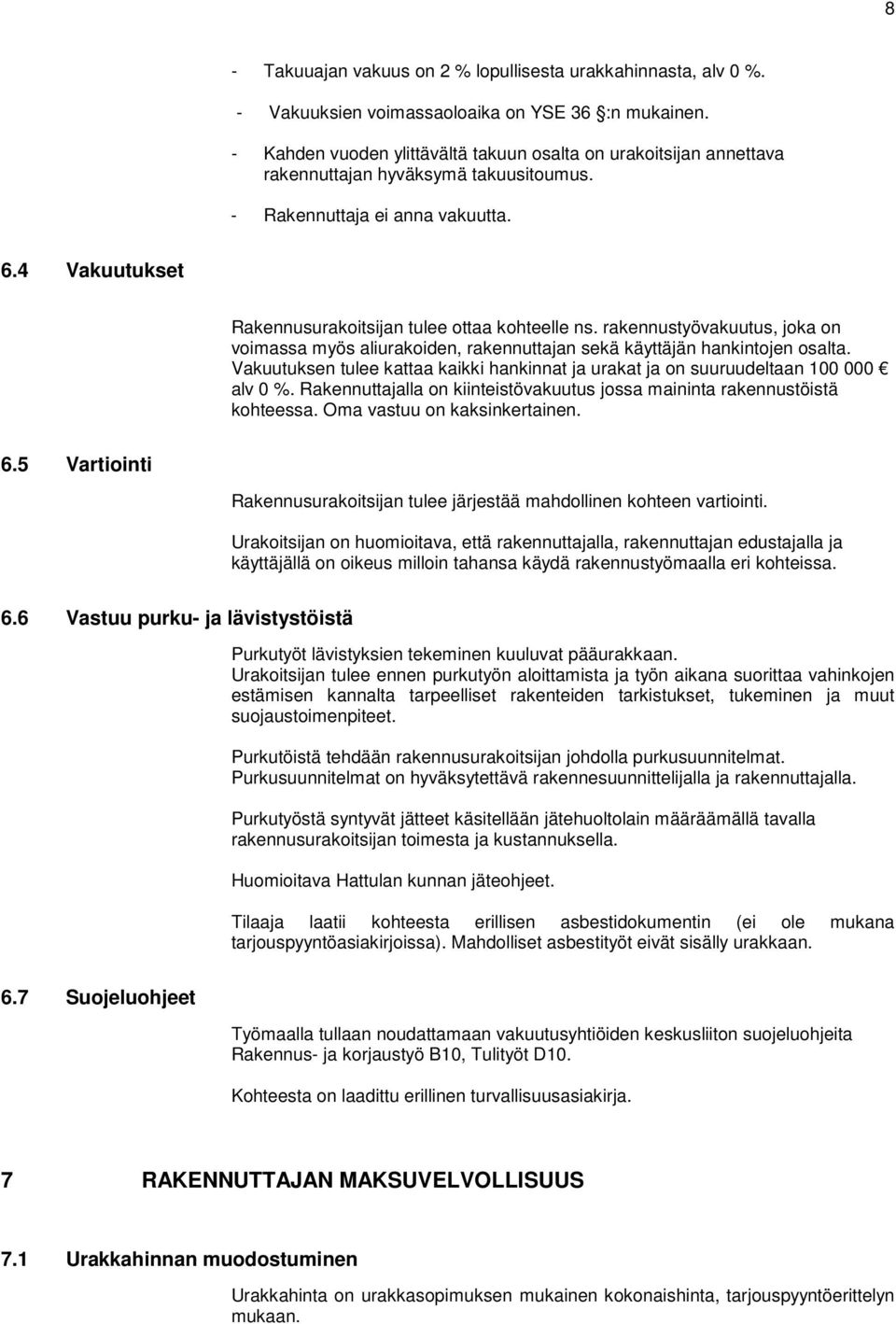 4 Vakuutukset Rakennusurakoitsijan tulee ottaa kohteelle ns. rakennustyövakuutus, joka on voimassa myös aliurakoiden, rakennuttajan sekä käyttäjän hankintojen osalta.