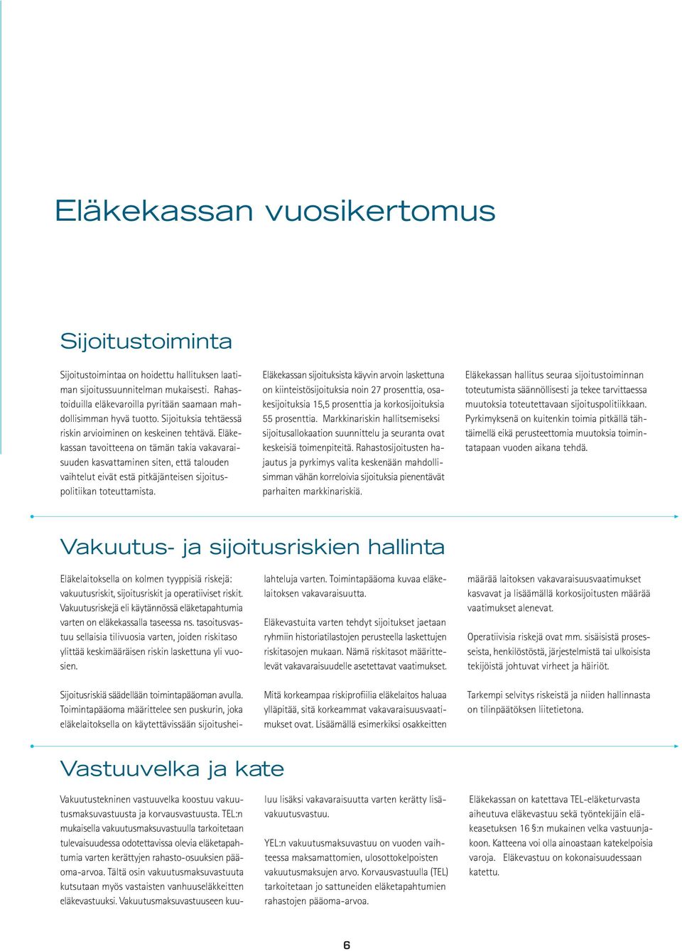 Eläkekassan tavoitteena on tämän takia vakavaraisuuden kasvattaminen siten, että talouden vaihtelut eivät estä pitkäjänteisen sijoituspolitiikan toteuttamista.